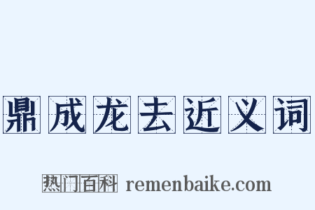 鼎成龙去近义词是什么意思的图片
